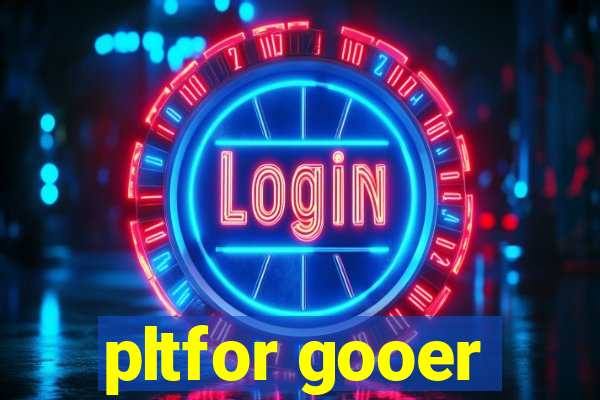 pltfor gooer